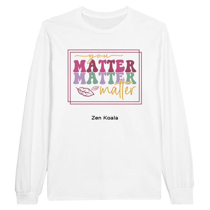 You Matter feel-good long sleeve tee — you matter, more than you think, Zen Koala Australia