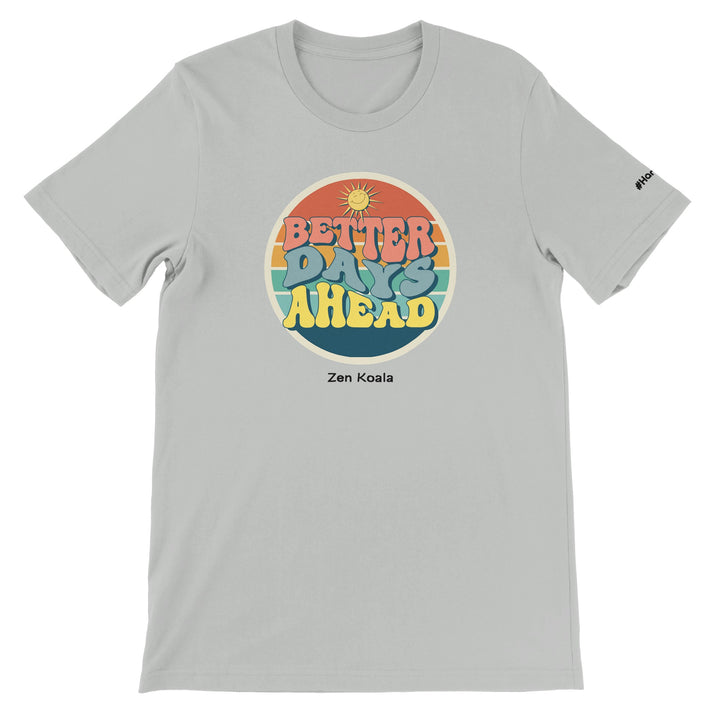 Better Days Ahead feel-good t-shirt in silver — Zen Koala Australia