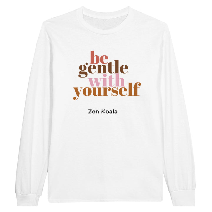 Be Gentle feel-good long sleeve tee — go easy on yourself, you&